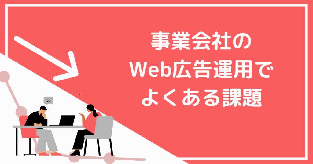 Web広告での集客に取り組む上でこんな課題ありませんか？